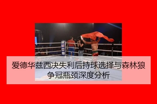 爱德华兹西决失利后持球选择与森林狼争冠瓶颈深度分析